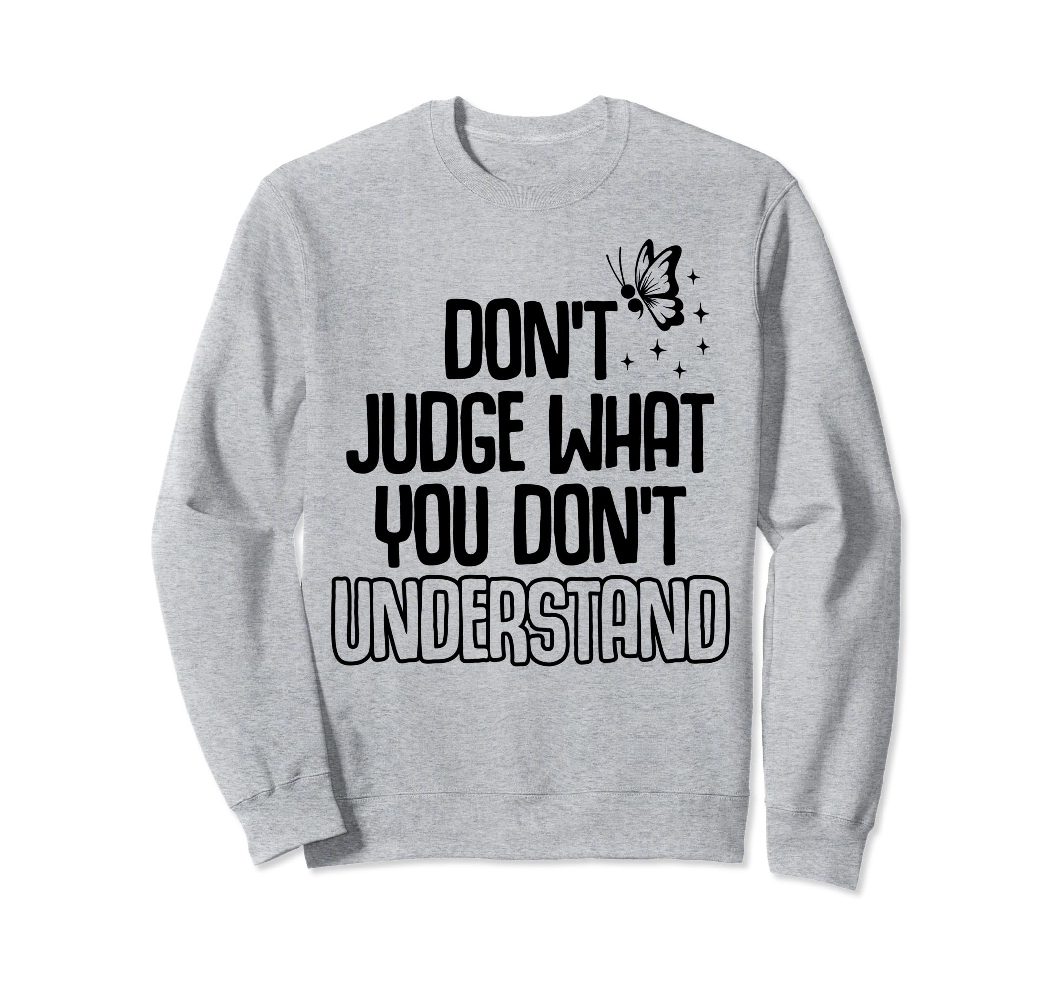 Dont Judge Depression Anxiety Sweatshirt - Casual Everyday Wear Men Women - T-Shirt, Sweatshirt, Hoodie