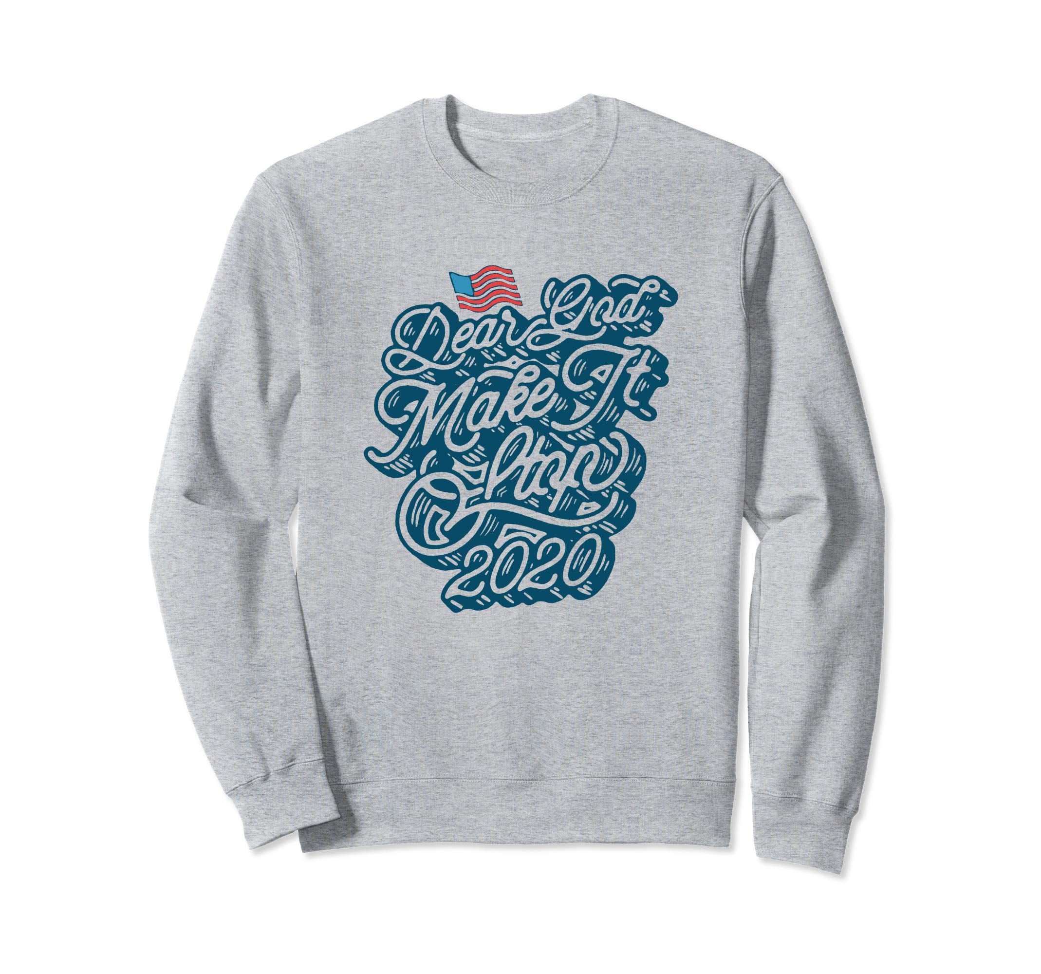 Dear God Make It Stop 2020 Funny Sweatshirt - Aesthetic Graphic Men Women - T-Shirt, Sweatshirt, Hoodie