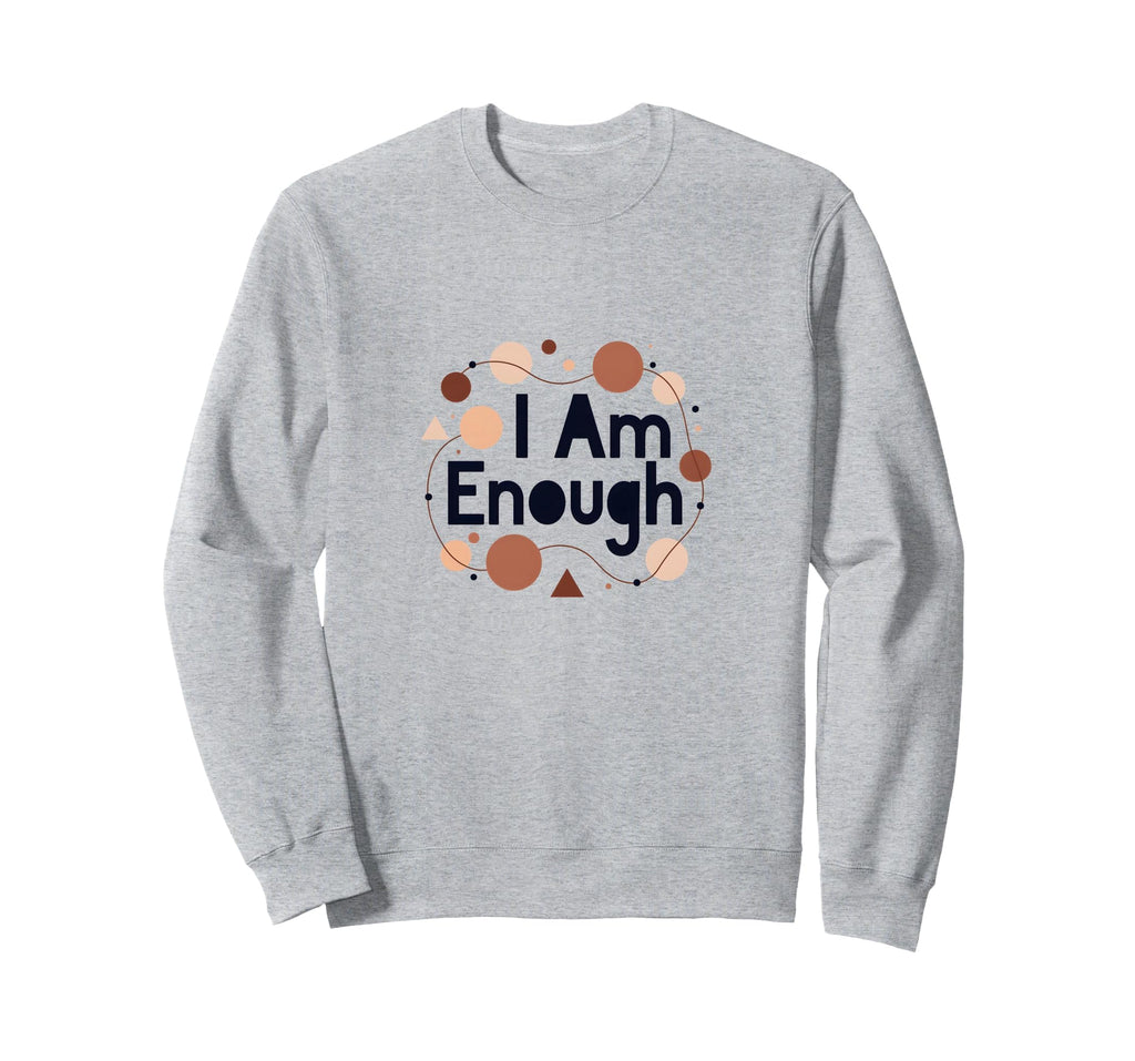 I Am Enough Inspirational Self Love Sweatshirt - Custom Art Print Unisex - T-Shirt, Sweatshirt, Hoodie