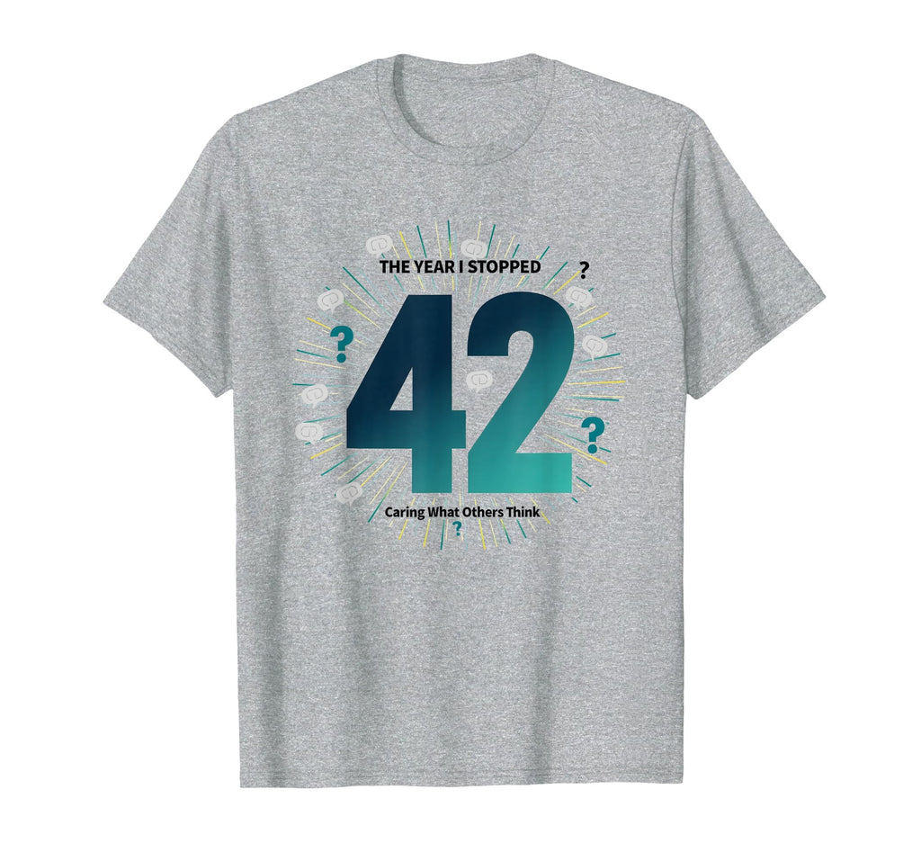 42 Stopped Caring Birthday Gift Funny T-Shirt - Novelty Apparel for Adults - T-Shirt, Sweatshirt, Hoodie