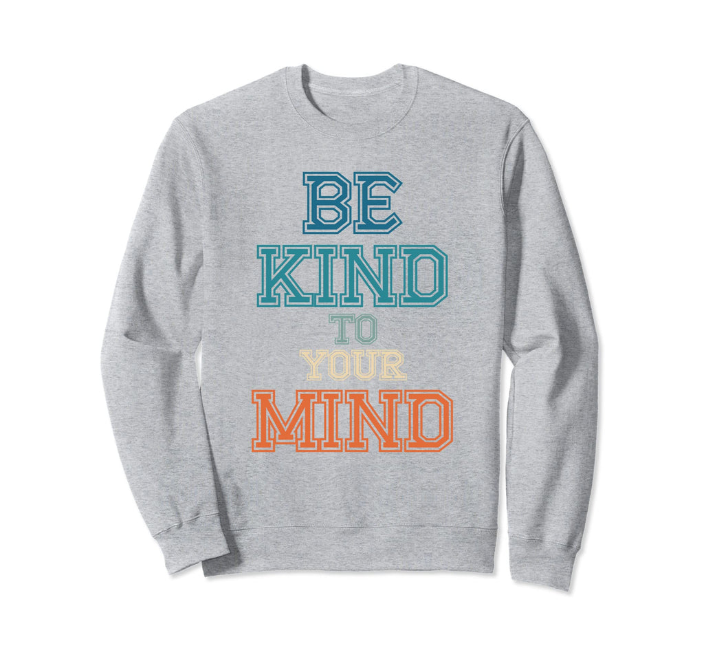Be Kind To Your Mind Mental Health Sweatshirt - Aesthetic Graphic Unisex - T-Shirt, Sweatshirt, Hoodie