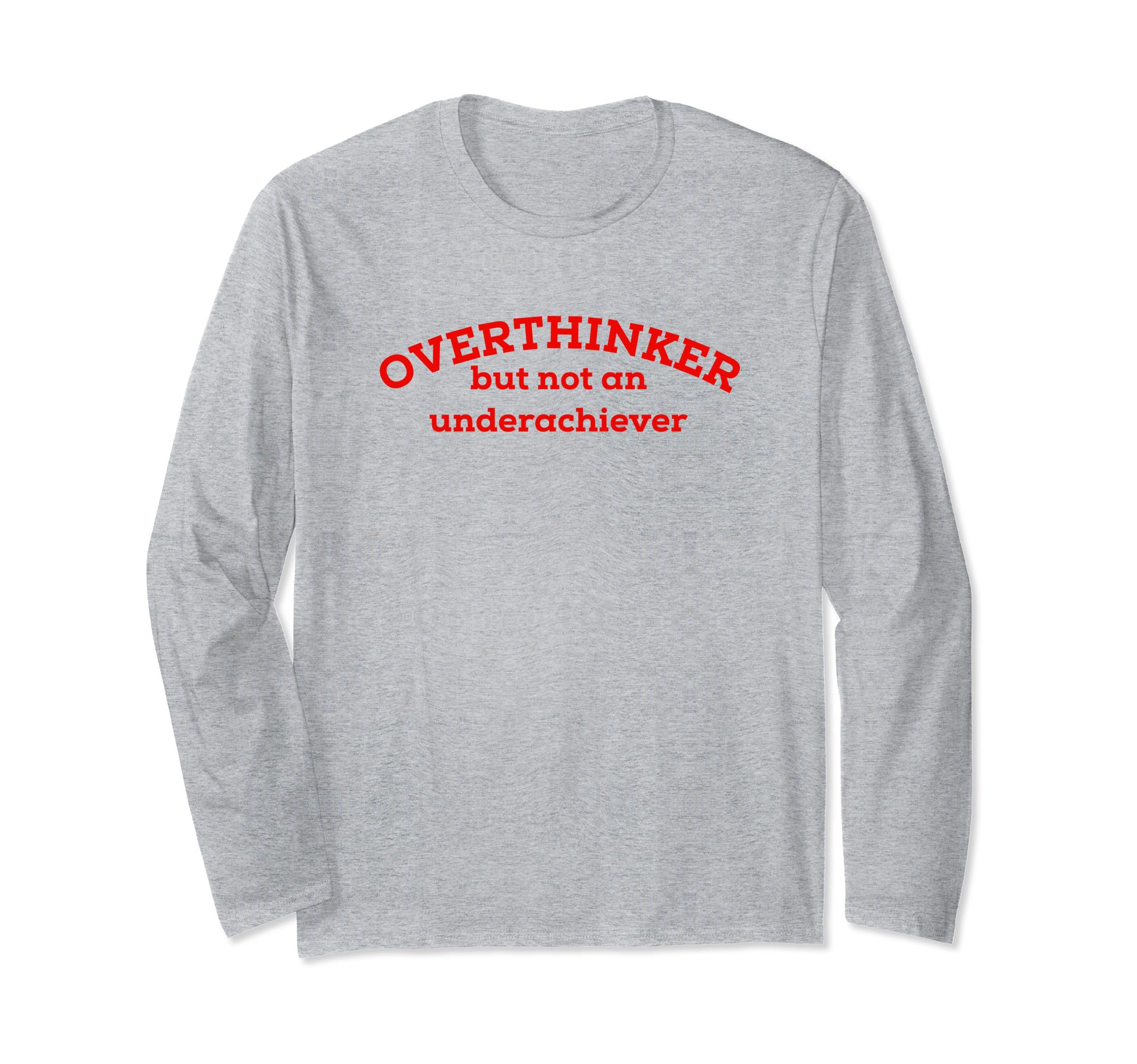 Overthinker But Not Underachiever T-Shirt - Fun Novelty Design Men Women - T-Shirt, Sweatshirt, Hoodie