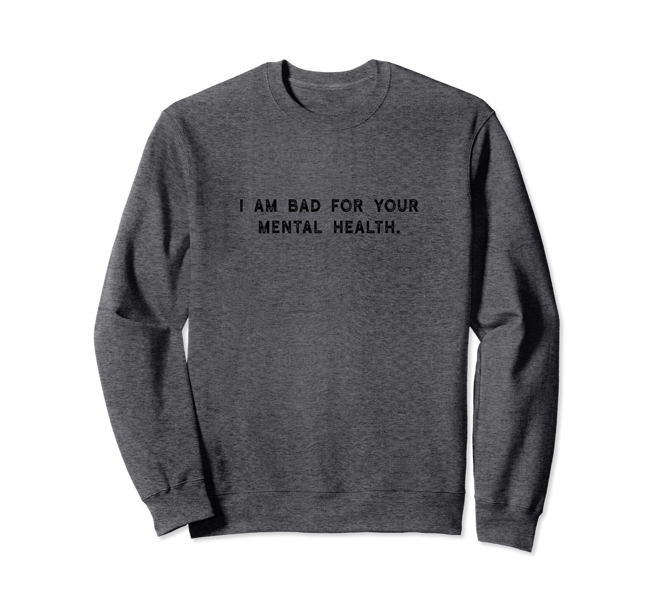 I Am Bad Your Mental Health Funny Sweatshirt - Aesthetic Graphic for Adults - T-Shirt, Sweatshirt, Hoodie