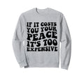 If It Costs You Your Peace Its Too Sweatshirt - Novelty Apparel Men Women - T-Shirt, Sweatshirt, Hoodie