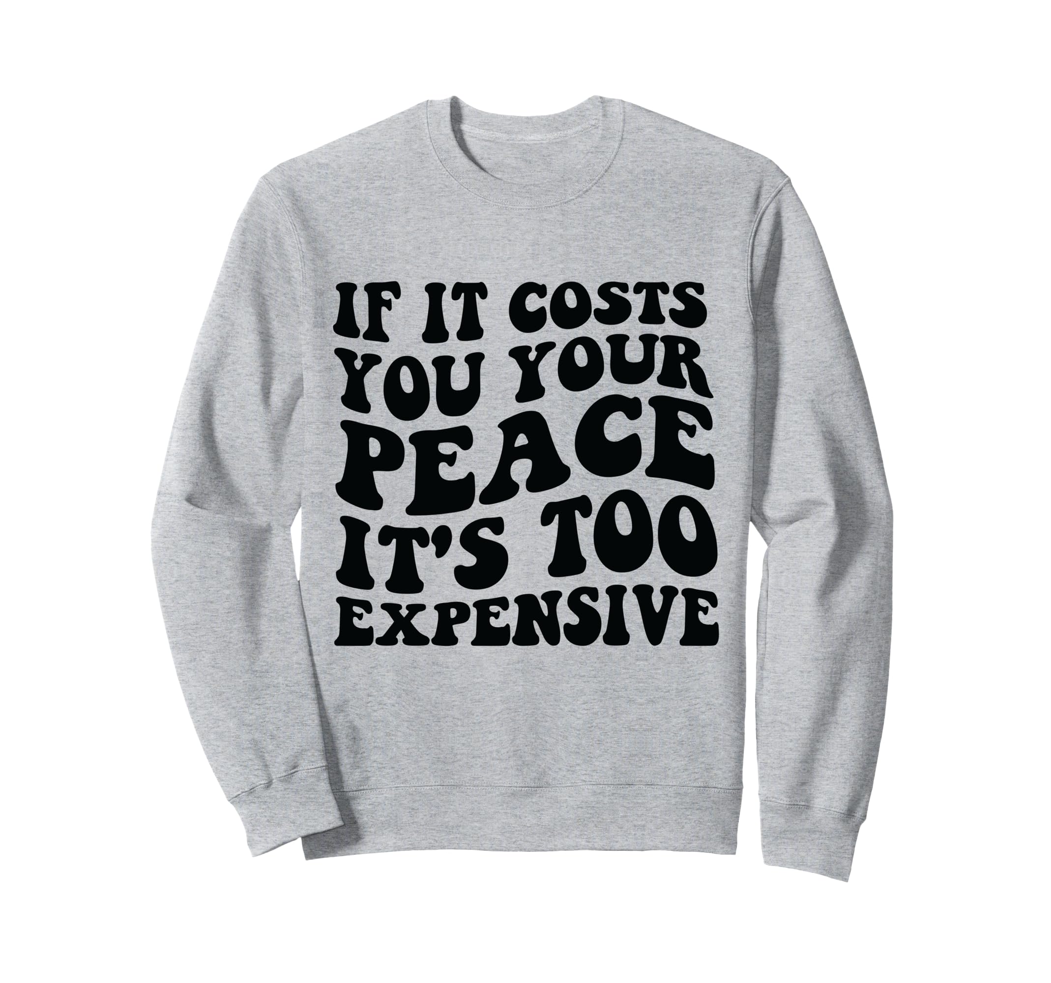 If It Costs You Your Peace Its Too Sweatshirt - Novelty Apparel Men Women - T-Shirt, Sweatshirt, Hoodie