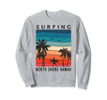 Surfing North Shore Hawaii Hawaiian Sweatshirt - Trendy Graphic Men Women - T-Shirt, Sweatshirt, Hoodie