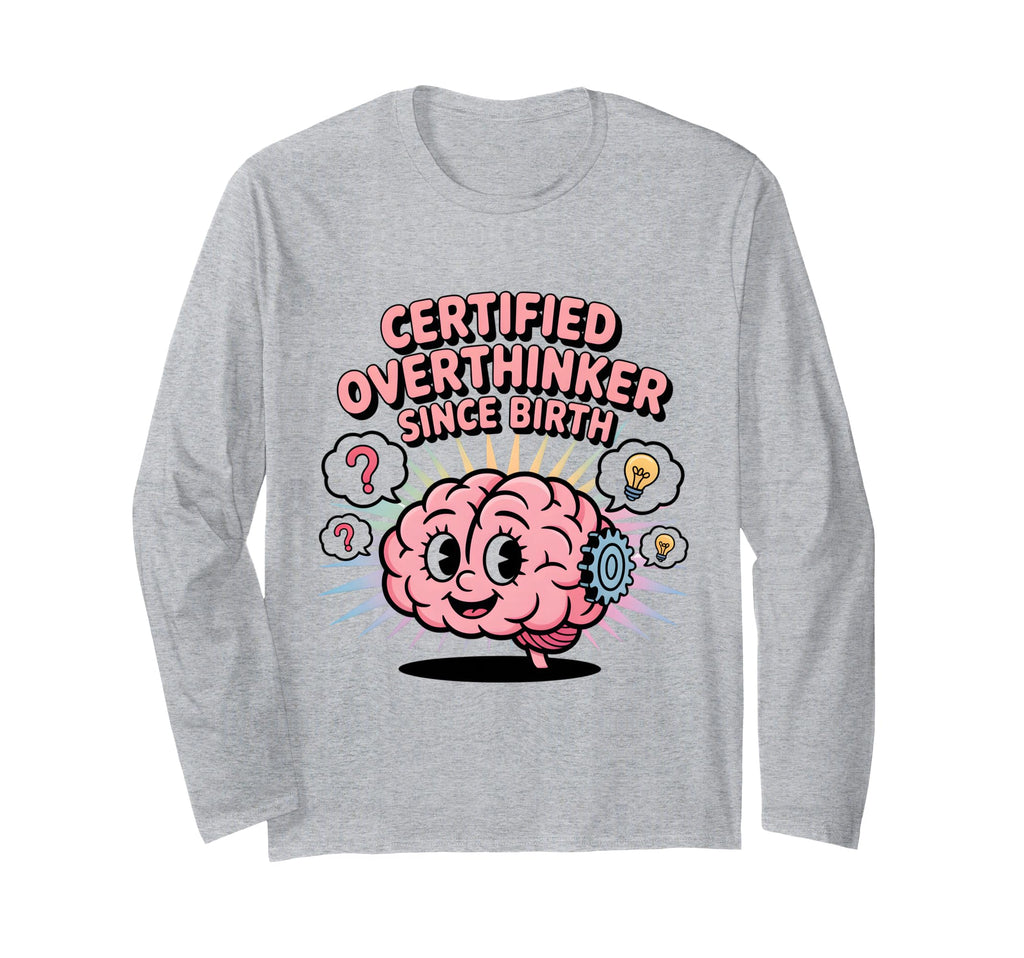 Certified Overthinker Since Birth T-Shirt - Fun Novelty Design Men Women - T-Shirt, Sweatshirt, Hoodie