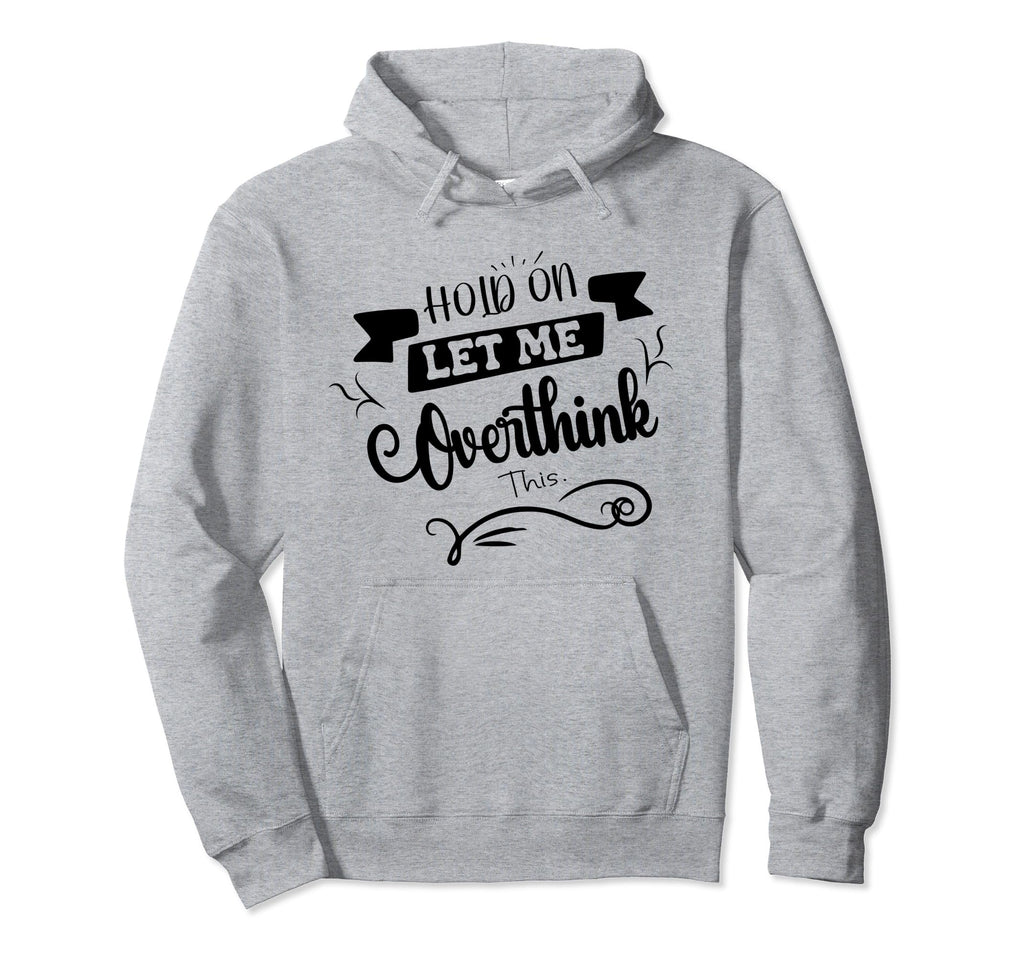 Funny Overthinker Hold Let Me Hoodie - Aesthetic Graphic Men Women - T-Shirt, Sweatshirt, Hoodie