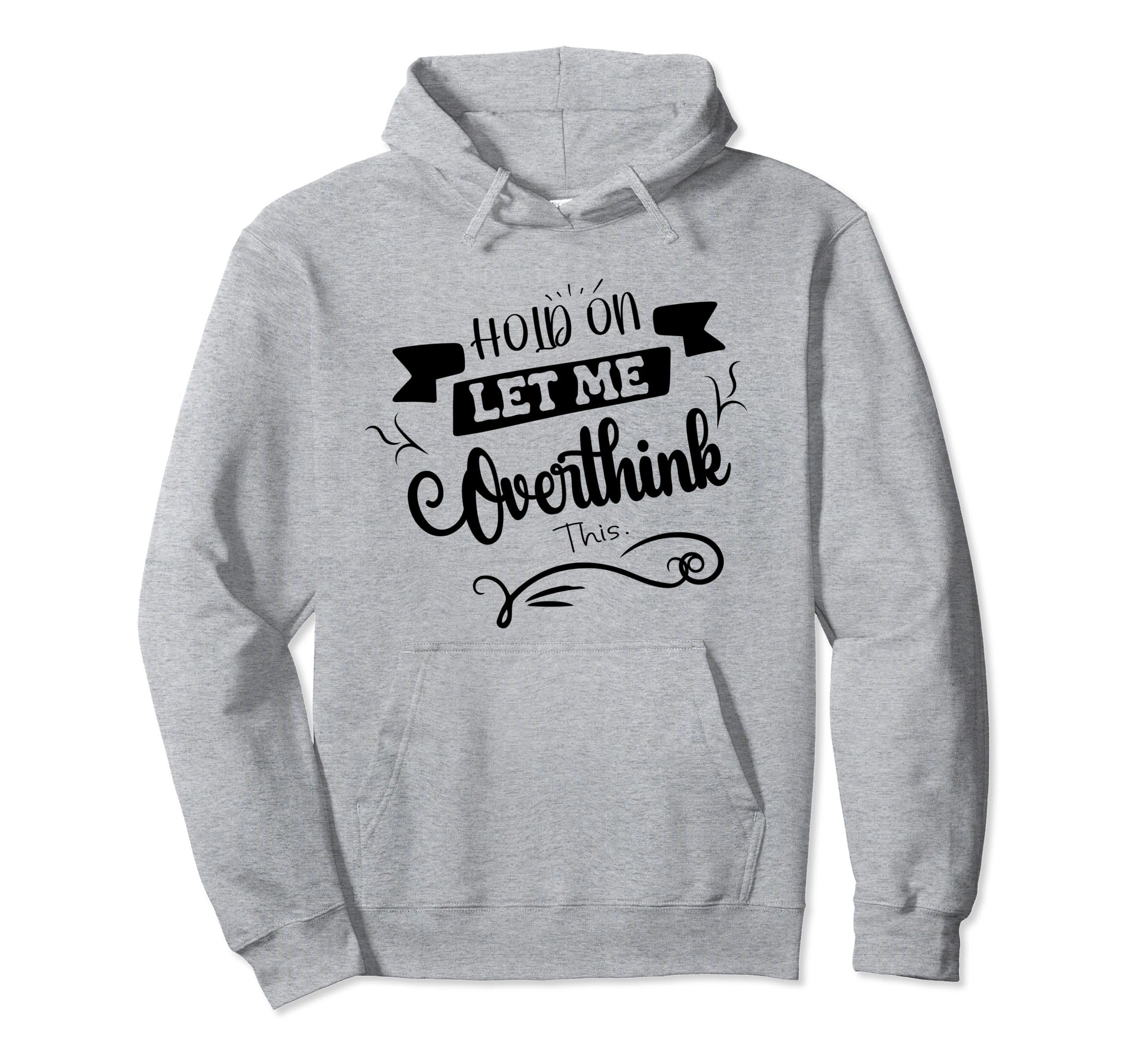 Funny Overthinker Hold Let Me Hoodie - Aesthetic Graphic Men Women - T-Shirt, Sweatshirt, Hoodie