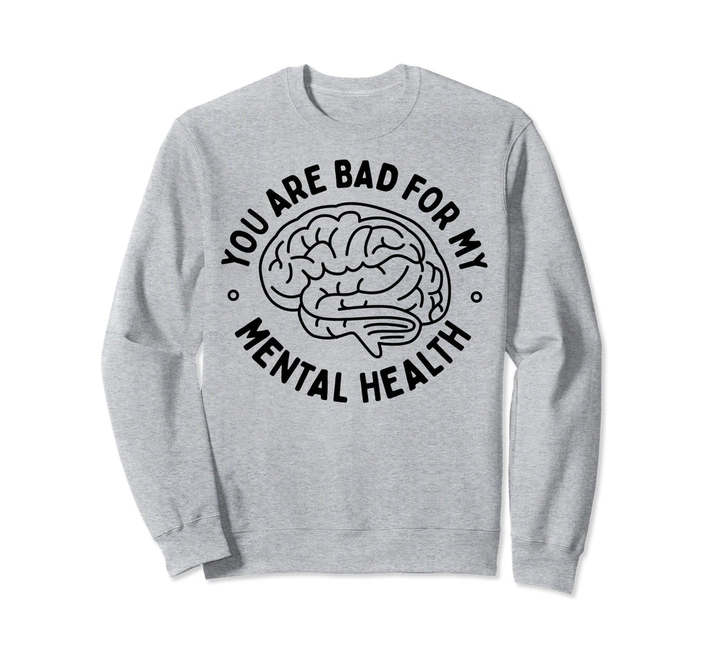Bad Mental Health Depression Mental Sweatshirt - Fun Novelty Design Unisex - T-Shirt, Sweatshirt, Hoodie