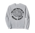 Bad Mental Health Depression Mental Sweatshirt - Fun Novelty Design Unisex - T-Shirt, Sweatshirt, Hoodie