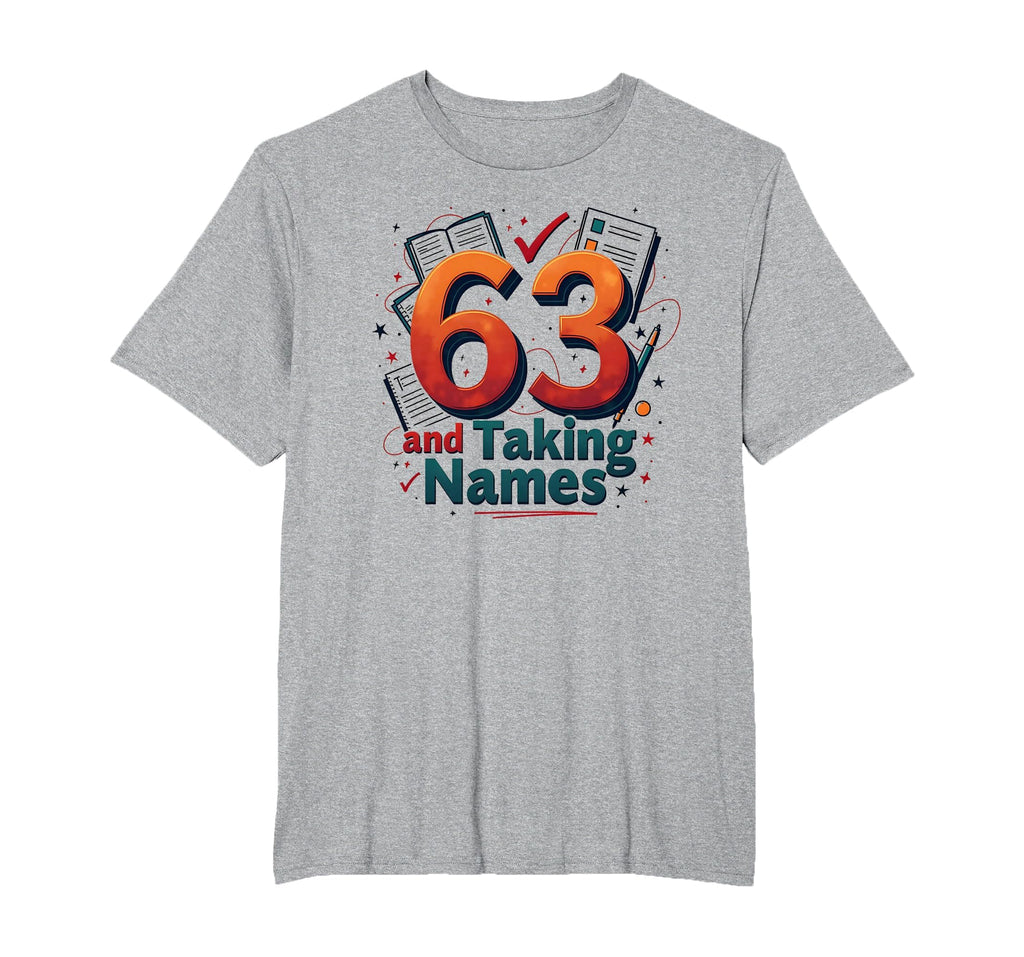 63 And Taking Names Birthday Gift T-Shirt - Custom Art Print Unisex - T-Shirt, Sweatshirt, Hoodie
