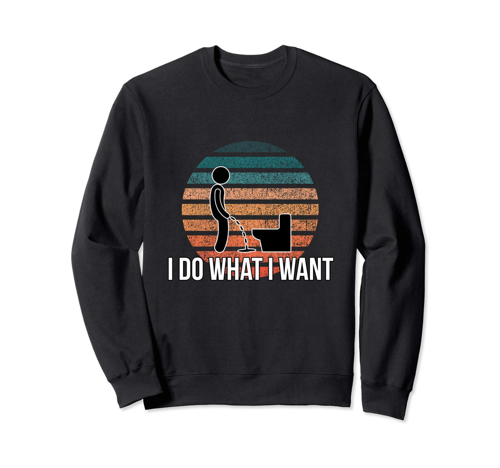 I Do What I Want Funny Peeing Sweatshirt - Graphic Print Men Women - T-Shirt, Sweatshirt, Hoodie