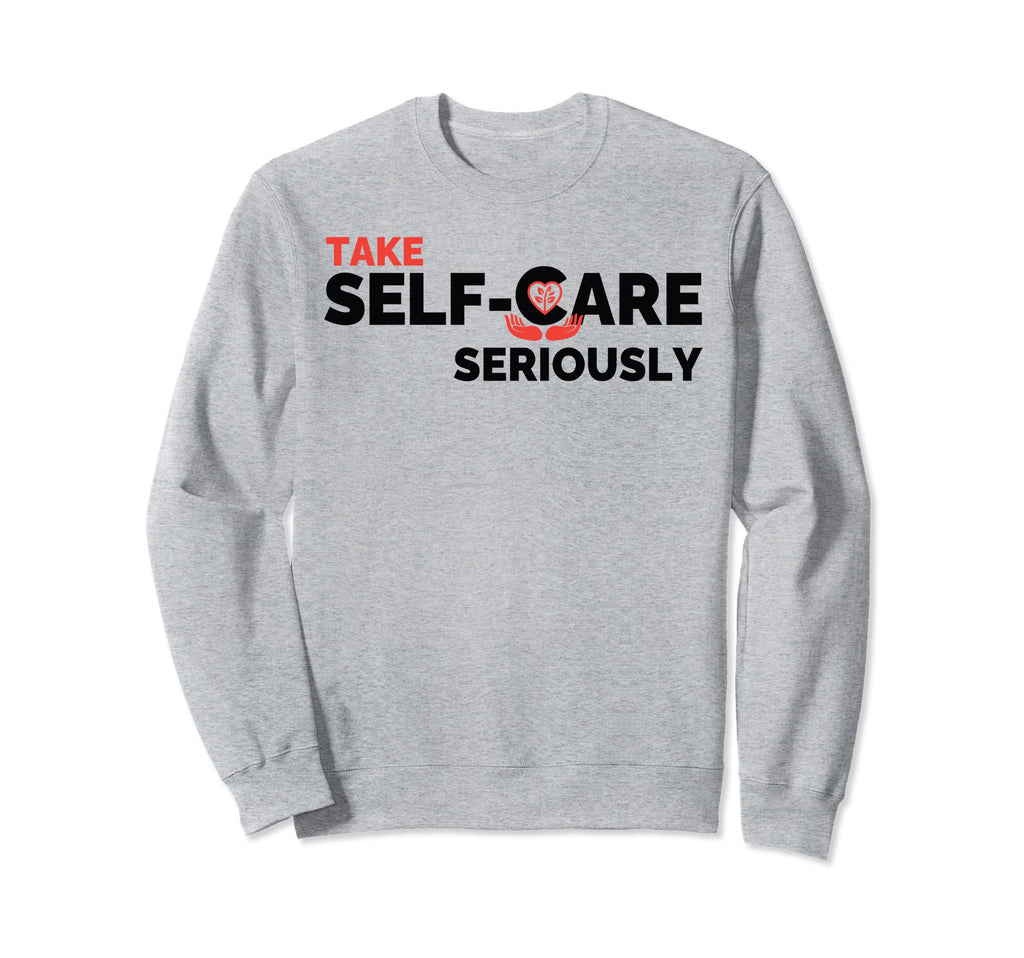 Take Self Care Seriously Sweatshirt - Unique Graphic Men Women - T-Shirt, Sweatshirt, Hoodie