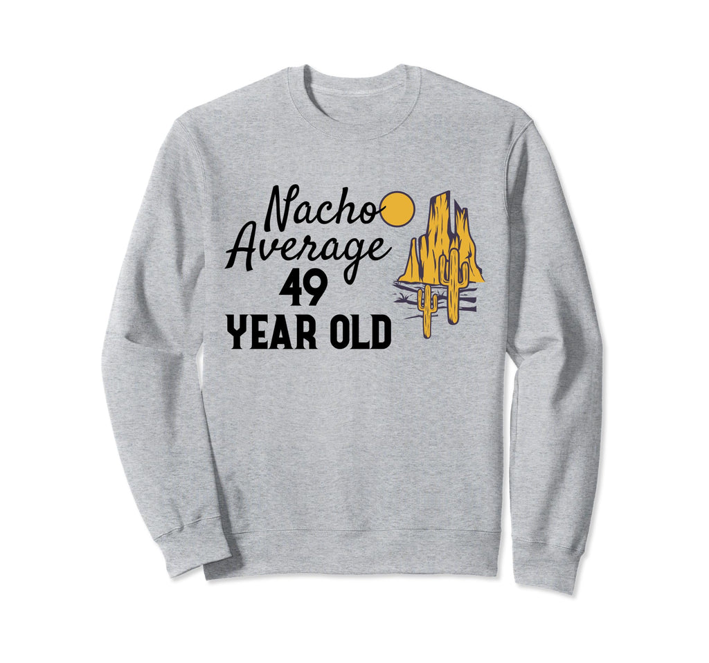 Nacho Average 49 Year Old Desert Sweatshirt - Graphic Print for Adults - T-Shirt, Sweatshirt, Hoodie