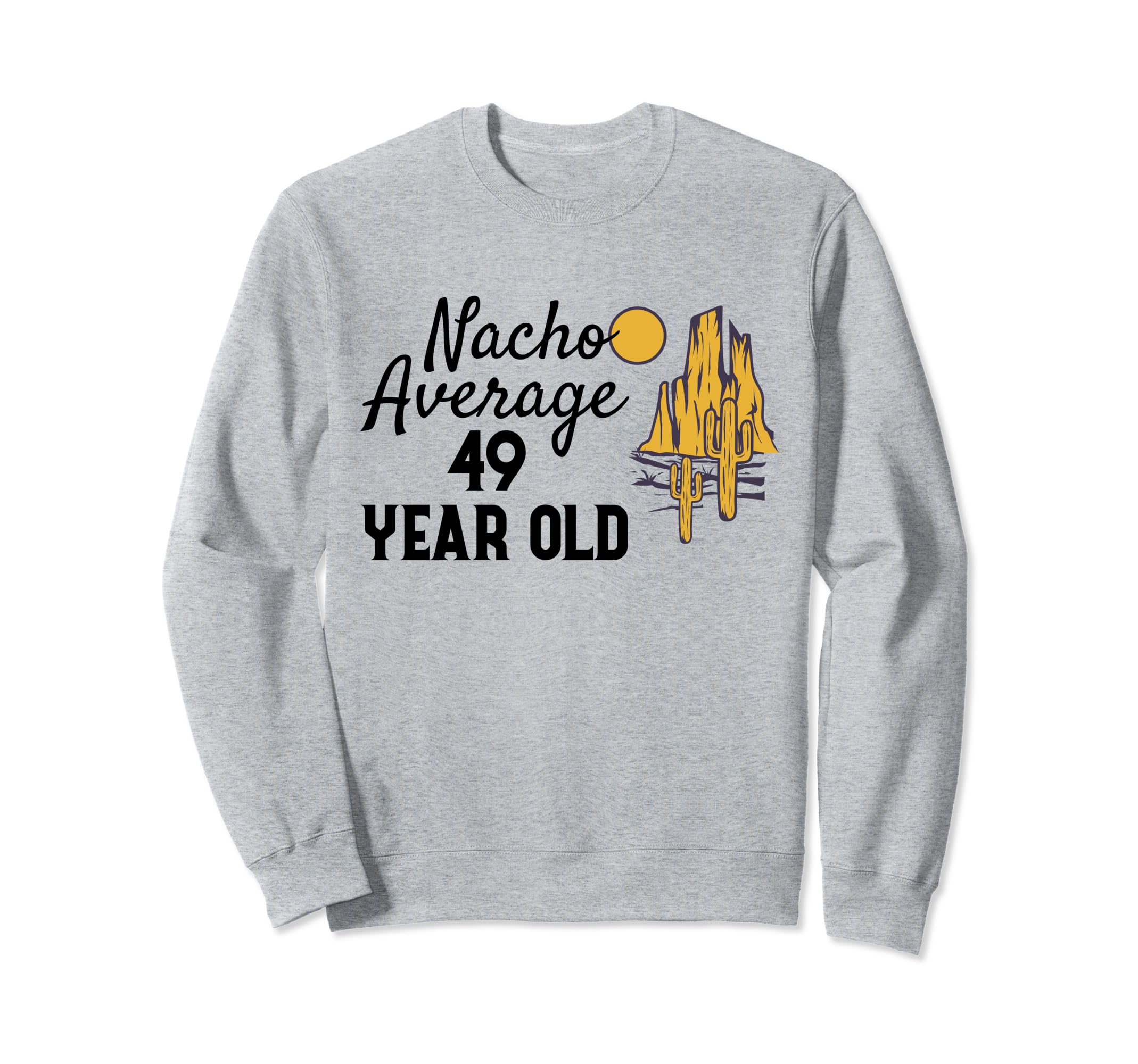Nacho Average 49 Year Old Desert Sweatshirt - Graphic Print for Adults - T-Shirt, Sweatshirt, Hoodie