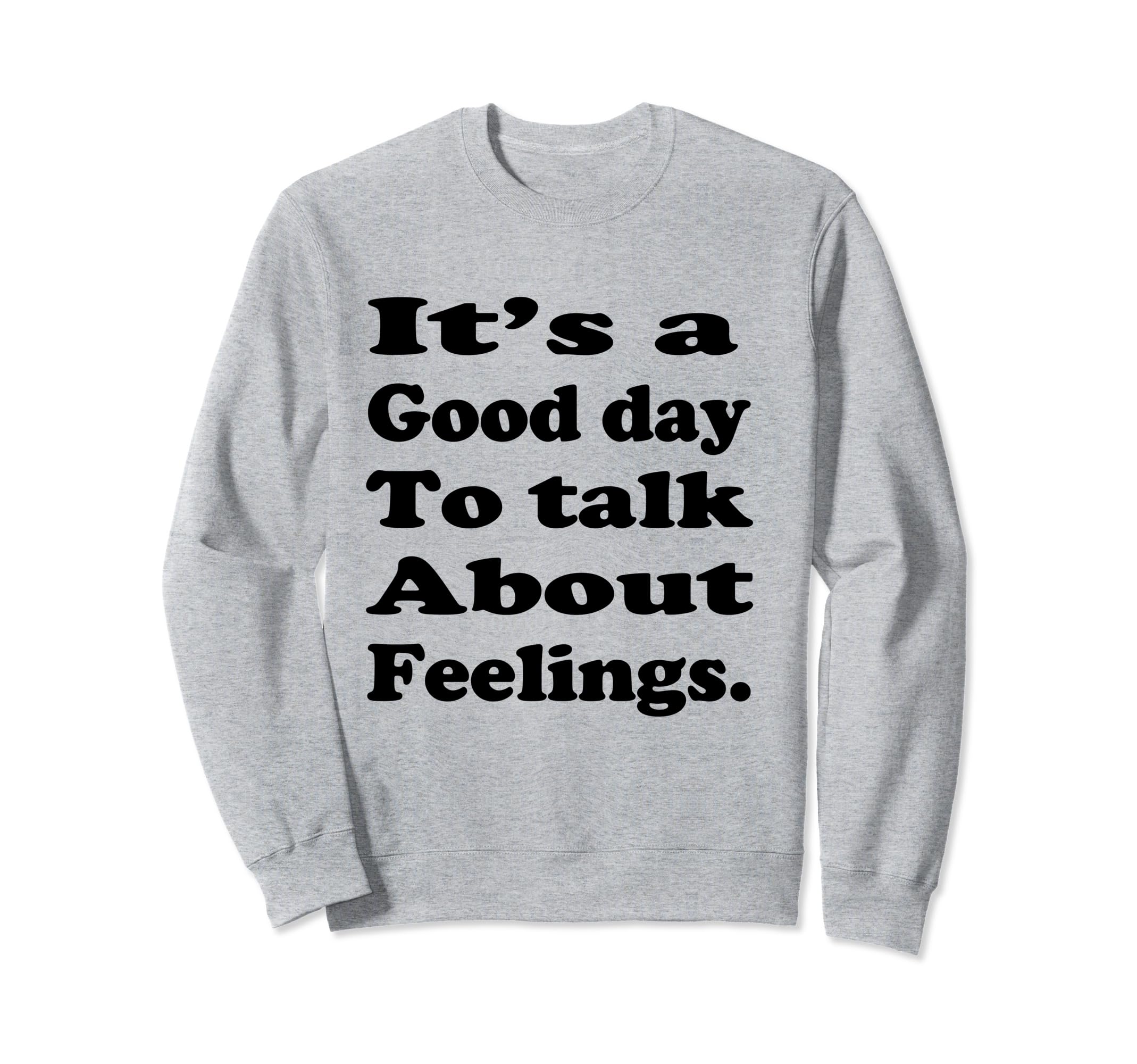 Its Good Day To Talk About Feelings Sweatshirt - Streetwear Style Unisex - T-Shirt, Sweatshirt, Hoodie
