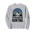 Id Rather Be Hunting Deer Sweatshirt - Casual Everyday Wear Men Women - T-Shirt, Sweatshirt, Hoodie