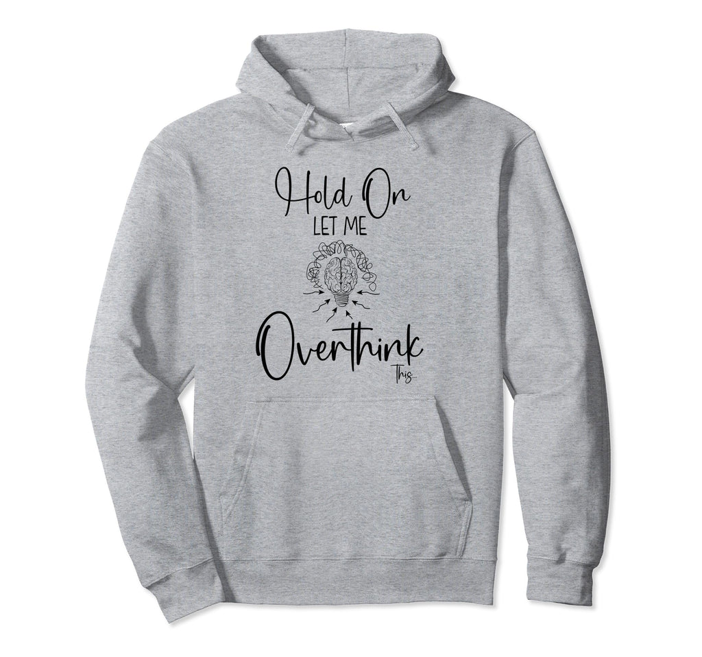 Hold Let Me Overthink This Funny Hoodie - Graphic Print Men Women - T-Shirt, Sweatshirt, Hoodie