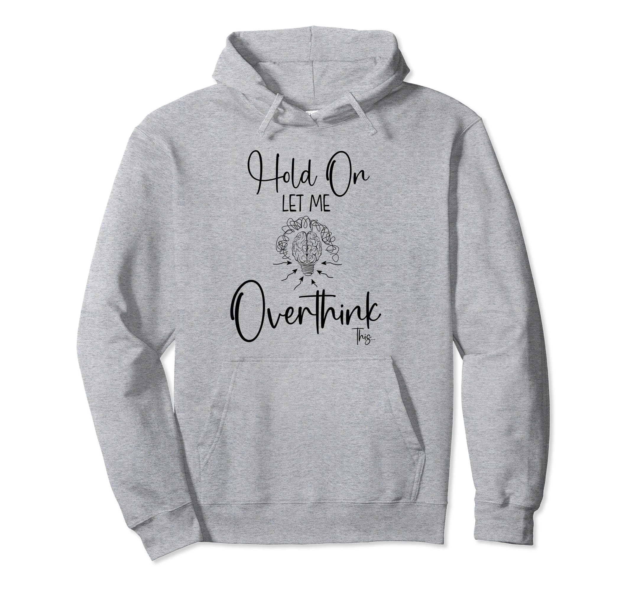 Hold Let Me Overthink This Funny Hoodie - Graphic Print Men Women - T-Shirt, Sweatshirt, Hoodie