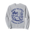 Born To Chill Forced To Deal Funny Sweatshirt - Graphic Print Unisex - T-Shirt, Sweatshirt, Hoodie