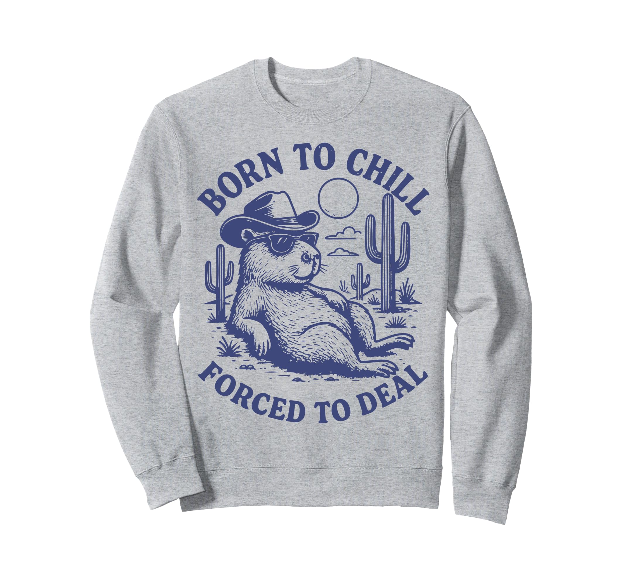 Born To Chill Forced To Deal Funny Sweatshirt - Graphic Print Unisex - T-Shirt, Sweatshirt, Hoodie