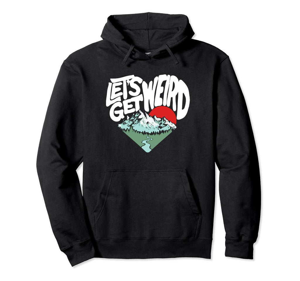 Lets Get Weird Funny Outdoor Nature Hoodie - Unique Graphic Unisex - T-Shirt, Sweatshirt, Hoodie