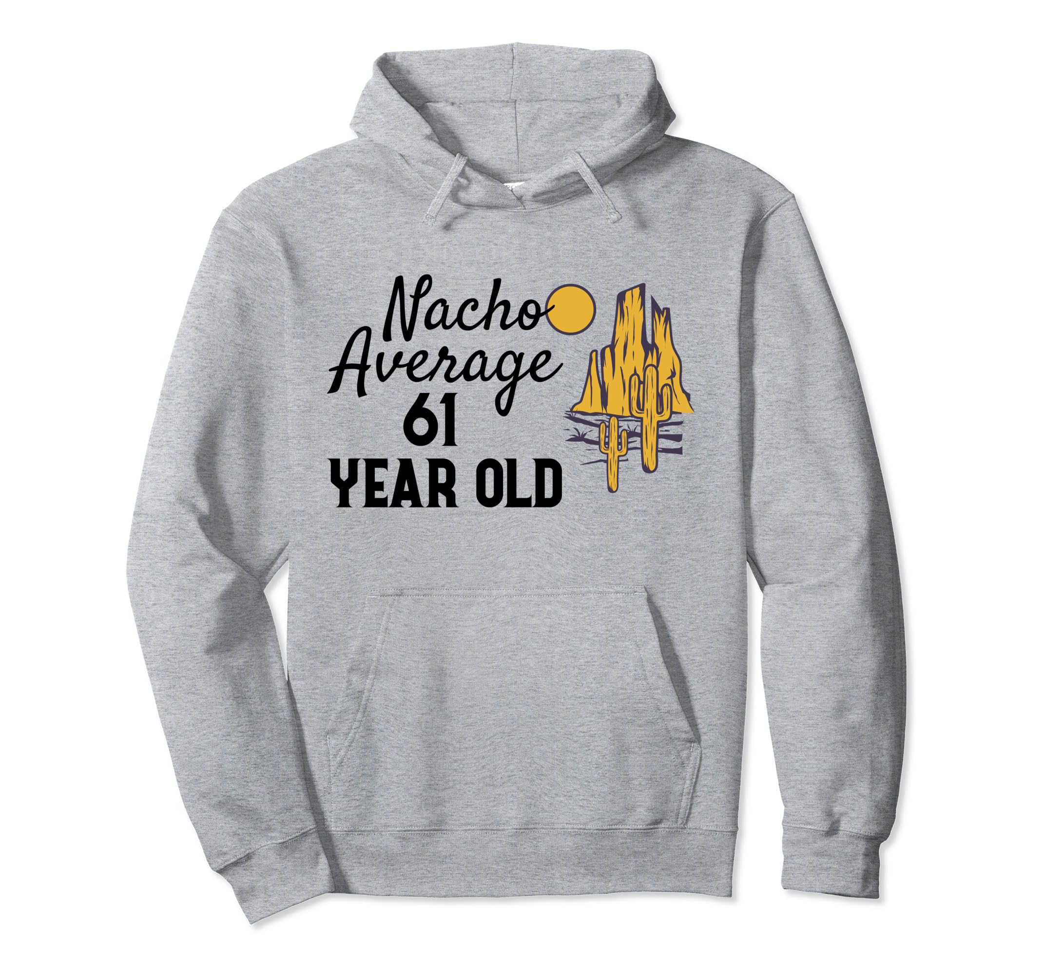 Nacho Average 61 Year Old Desert Hoodie - Fun Novelty Design for Adults - T-Shirt, Sweatshirt, Hoodie