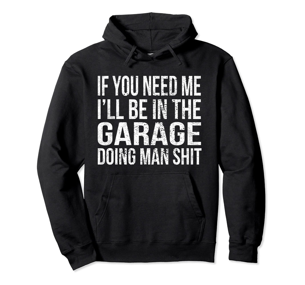 If You Need Me Ill Be Garage Funny Hoodie - Trendy Graphic for Adults - T-Shirt, Sweatshirt, Hoodie