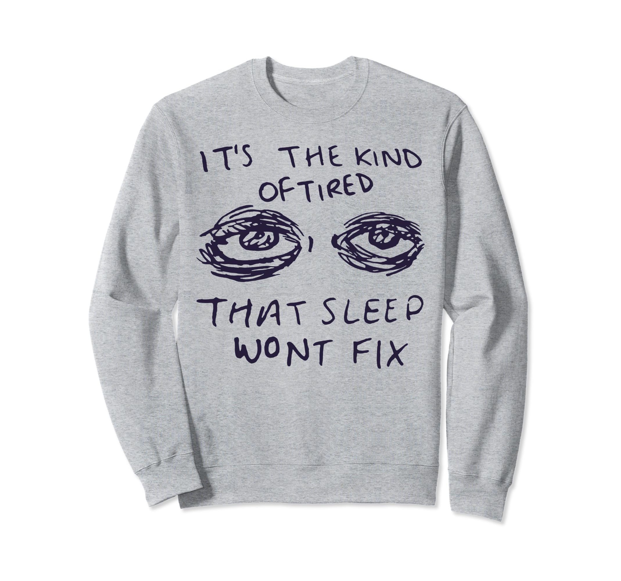 Kind Tired That Sleep Wont Fix Sweatshirt - Casual Everyday Wear Unisex - T-Shirt, Sweatshirt, Hoodie