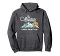 Mountains Are Calling I Must Go Hoodie - Unique Graphic Unisex - T-Shirt, Sweatshirt, Hoodie