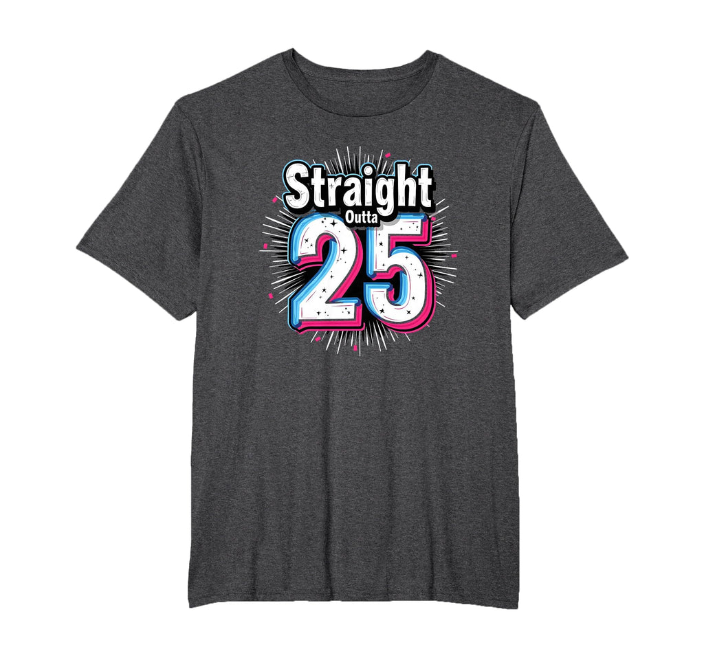 Straight Outta 25 Birthday Gift Fun T-Shirt - Casual Everyday Wear Unisex - T-Shirt, Sweatshirt, Hoodie