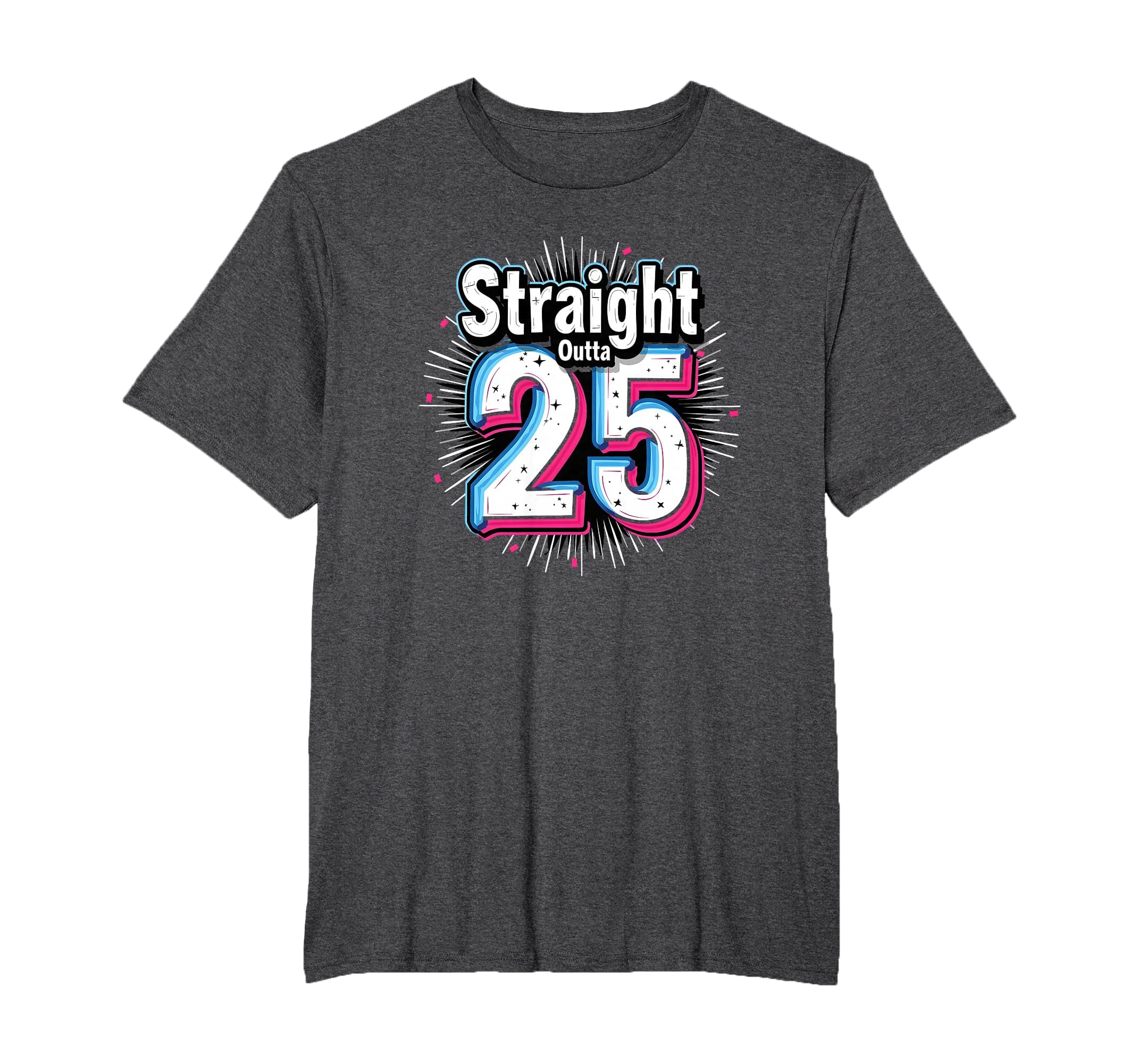Straight Outta 25 Birthday Gift Fun T-Shirt - Casual Everyday Wear Unisex - T-Shirt, Sweatshirt, Hoodie