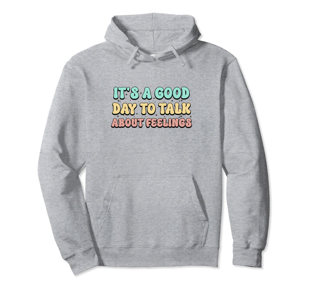 Its Good Day To Talk About Feelings Hoodie - Custom Art Print Men Women - T-Shirt, Sweatshirt, Hoodie