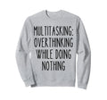 Multitasking Overthinking Funny Sweatshirt - Minimalist Print Unisex - T-Shirt, Sweatshirt, Hoodie