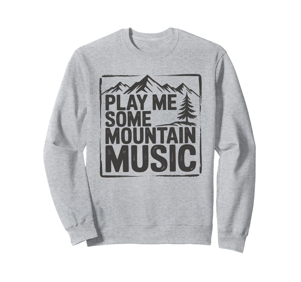 Play Me Some Mountain Music Sweatshirt - Fun Novelty Design for Adults - T-Shirt, Sweatshirt, Hoodie