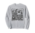 Play Me Some Mountain Music Sweatshirt - Fun Novelty Design for Adults - T-Shirt, Sweatshirt, Hoodie