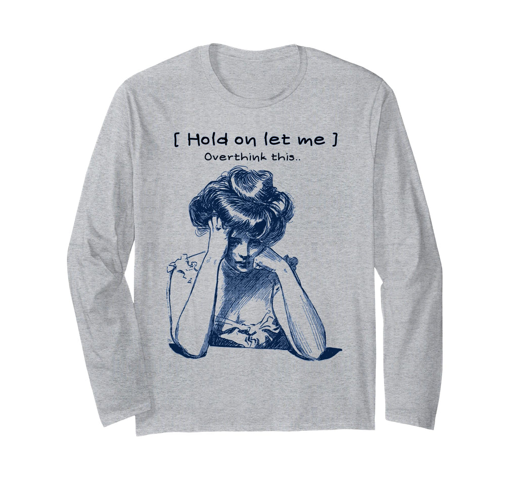 Funny Overthinker Hold Let Me Overthink T-Shirt - Trendy Graphic Men Women - T-Shirt, Sweatshirt, Hoodie