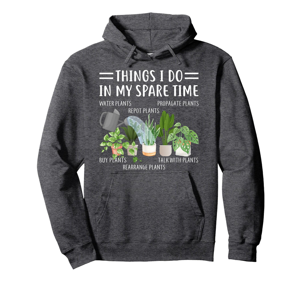 Funny Things I Do My Spare Time Plant Hoodie - Novelty Apparel Unisex - T-Shirt, Sweatshirt, Hoodie