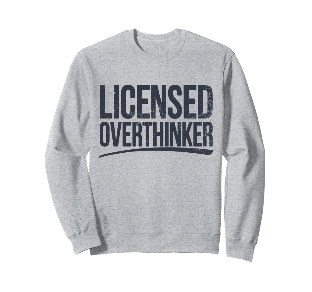 Licensed Overthinker Funny Sarcastic Sweatshirt - Unique Graphic Men Women - T-Shirt, Sweatshirt, Hoodie