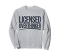 Licensed Overthinker Funny Sarcastic Sweatshirt - Unique Graphic Men Women - T-Shirt, Sweatshirt, Hoodie