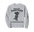 Hold Partner Im Overstimulated Cowboy Sweatshirt - Graphic Print Unisex - T-Shirt, Sweatshirt, Hoodie