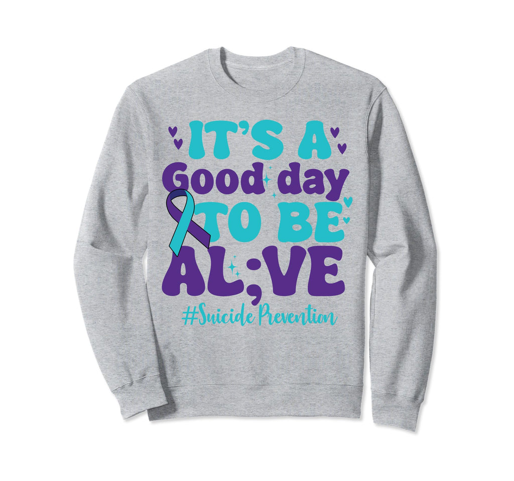 Its Good Day To Be Alive Mental Sweatshirt - Custom Art Print Men Women - T-Shirt, Sweatshirt, Hoodie