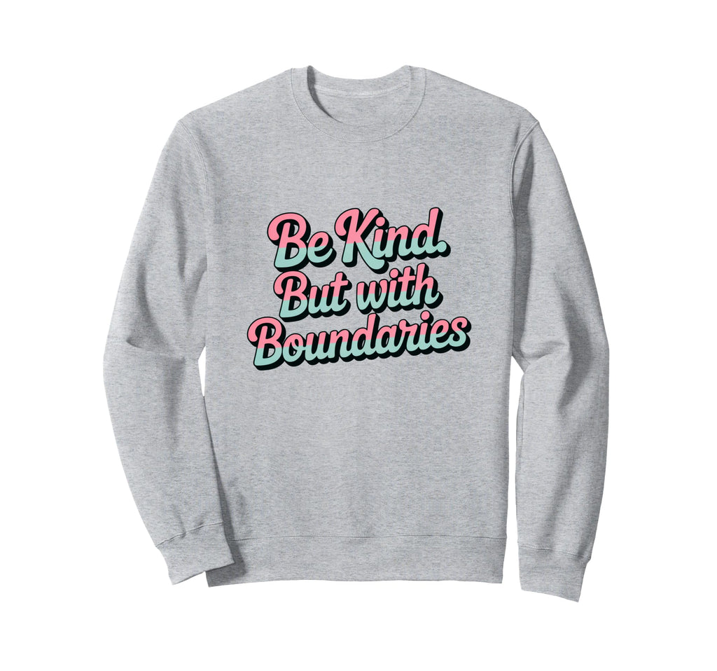 Be Kind But Boundaries Positive Self Sweatshirt - Trendy Graphic Men Women - T-Shirt, Sweatshirt, Hoodie