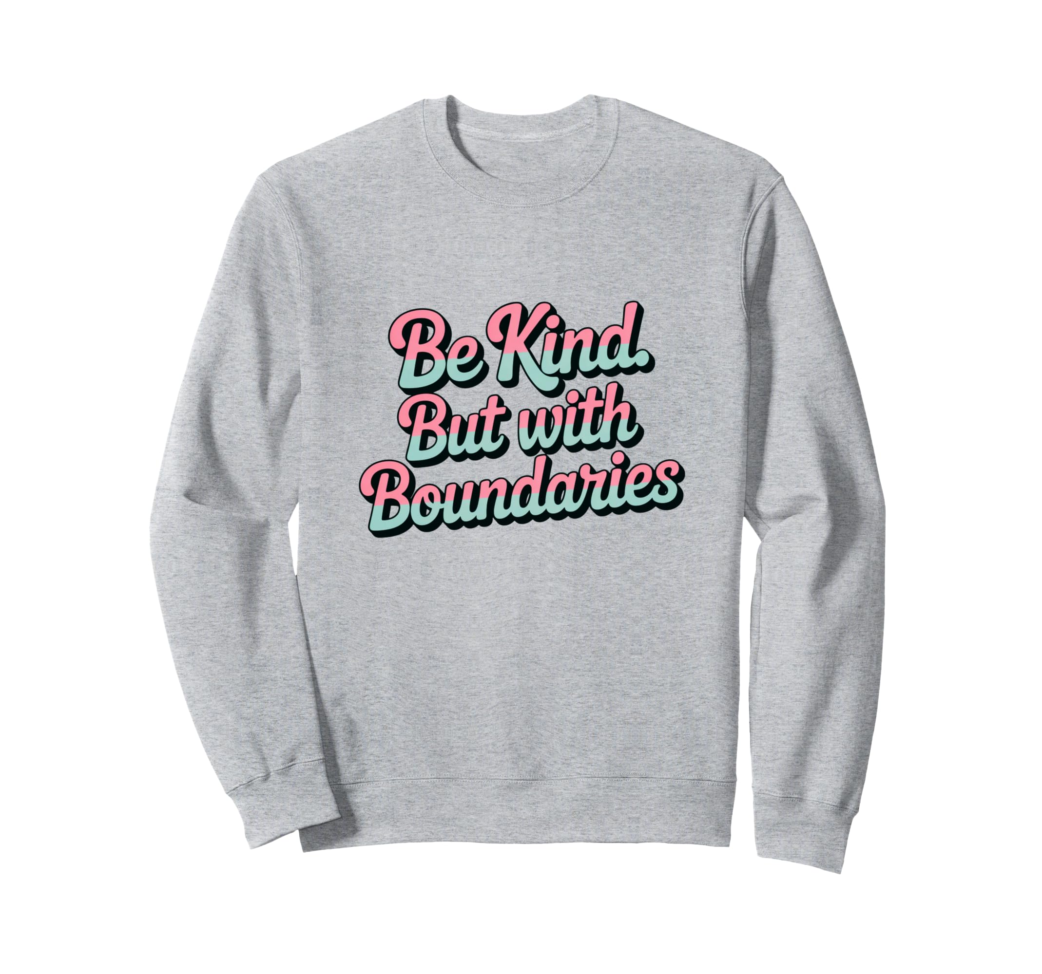 Be Kind But Boundaries Positive Self Sweatshirt - Trendy Graphic Men Women - T-Shirt, Sweatshirt, Hoodie