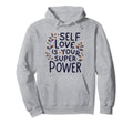 Self Love Is Your Super Power Hoodie - Casual Everyday Wear Men Women - T-Shirt, Sweatshirt, Hoodie
