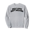 Self Love Isnt Selfish Sweatshirt - Unique Graphic Men Women - T-Shirt, Sweatshirt, Hoodie