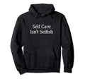 Self Care Isnt Selfish Hoodie - Trendy Graphic for Adults - T-Shirt, Sweatshirt, Hoodie
