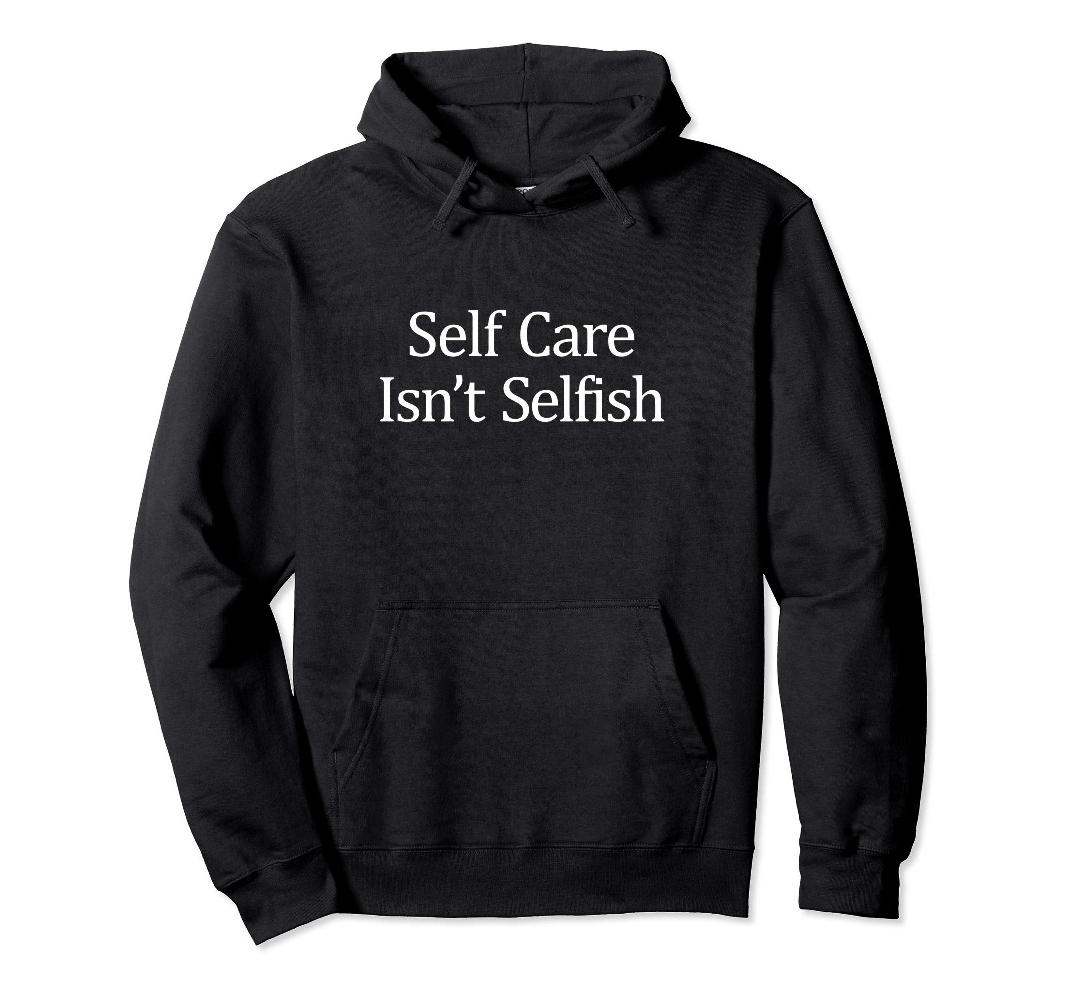 Self Care Isnt Selfish Hoodie - Trendy Graphic for Adults - T-Shirt, Sweatshirt, Hoodie