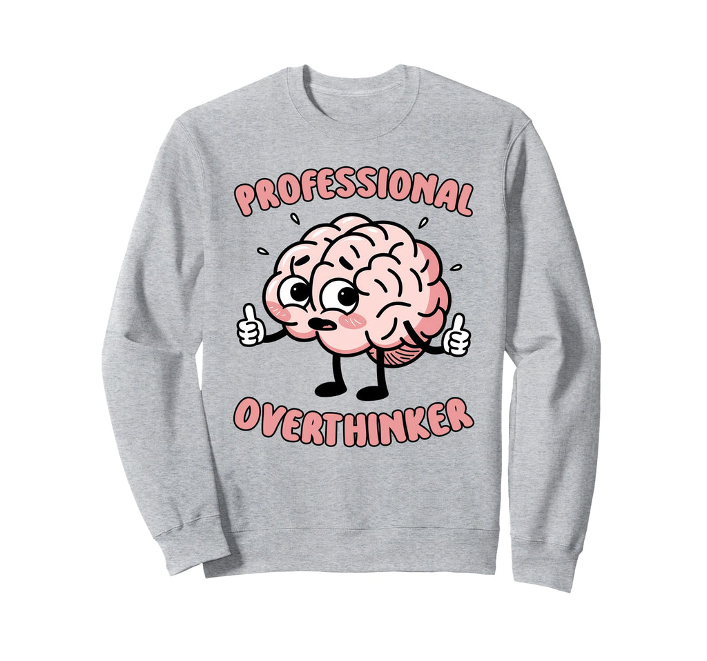 Funny Overthinking Mental Health Gift Sweatshirt - Unique Graphic Unisex - T-Shirt, Sweatshirt, Hoodie